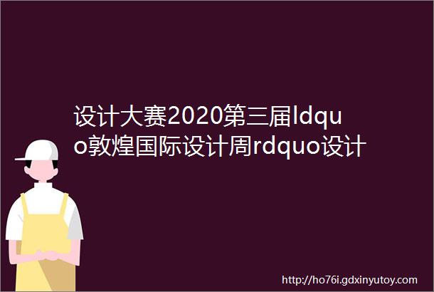 设计大赛2020第三届ldquo敦煌国际设计周rdquo设计大赛